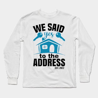 We Said Yes To The Address 2022 New Homeowner 2022 New House Long Sleeve T-Shirt